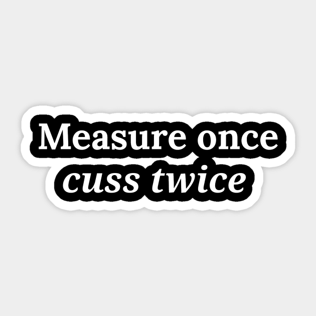 measure once cuss twice Sticker by JoJo's Merch Co